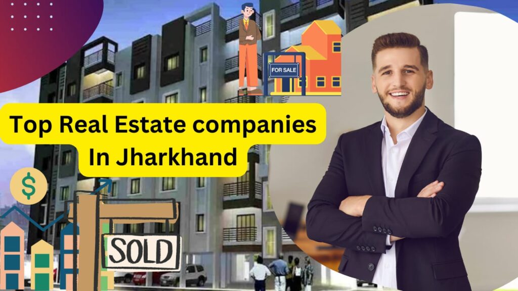 Top Real Estate companies In Jharkhand | 2024 के बेस्ट झारखंड के रियल एस्टेट कंपनी के बारे में जाने?